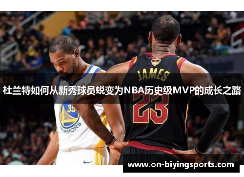 杜兰特如何从新秀球员蜕变为NBA历史级MVP的成长之路