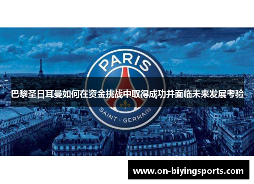 巴黎圣日耳曼如何在资金挑战中取得成功并面临未来发展考验