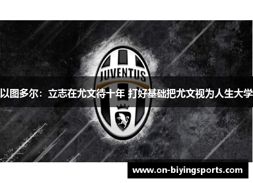 以图多尔：立志在尤文待十年 打好基础把尤文视为人生大学