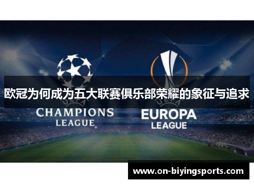 欧冠为何成为五大联赛俱乐部荣耀的象征与追求