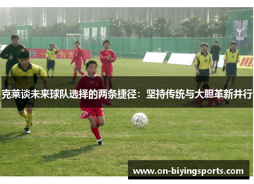 克莱谈未来球队选择的两条捷径：坚持传统与大胆革新并行