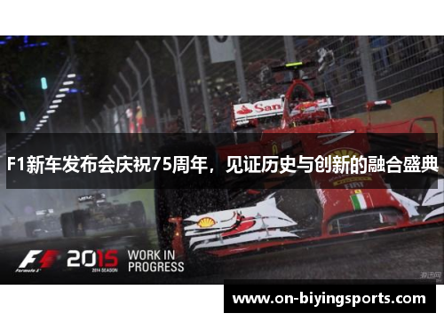 F1新车发布会庆祝75周年，见证历史与创新的融合盛典