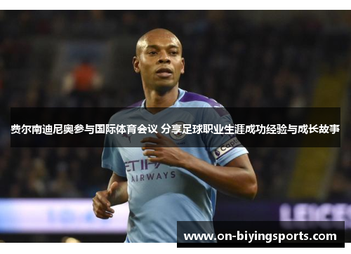费尔南迪尼奥参与国际体育会议 分享足球职业生涯成功经验与成长故事 费尔南迪尼奥参与国际体育会议 分享足球职业生涯成功经验与成长故事