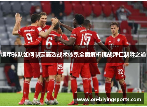 德甲球队如何制定高效战术体系全面解析挑战拜仁制胜之道 德甲球队如何制定高效战术体系全面解析挑战拜仁制胜之道