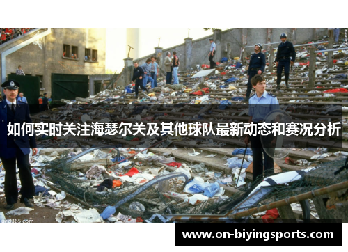 如何实时关注海瑟尔关及其他球队最新动态和赛况分析 如何实时关注海瑟尔关及其他球队最新动态和赛况分析