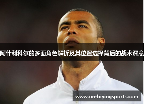 阿什利科尔的多面角色解析及其位置选择背后的战术深意